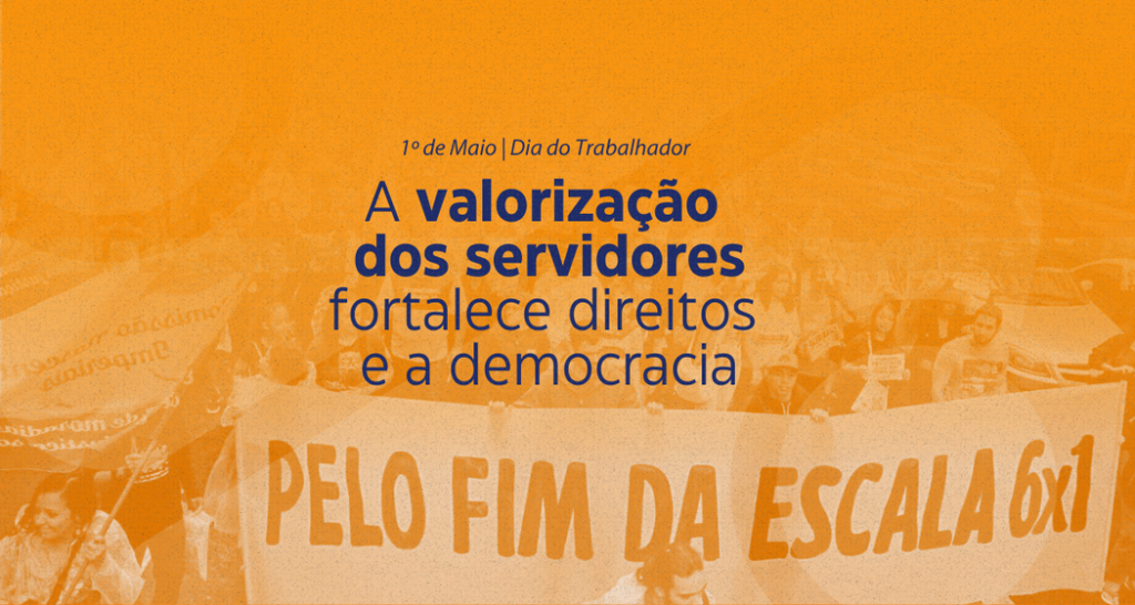 1º de Maio: valorização dos servidores fortalece direitos e a democracia